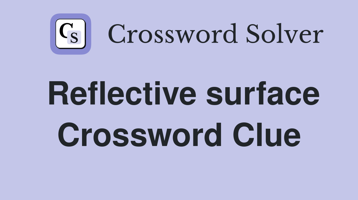 Reflective surface Crossword Clue Answers Crossword Solver